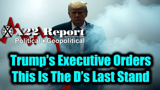 New X22 Report - Trump's Executive Orders, Threats Deployed, Death Spiral; This Is The D’s Last Stand 2025