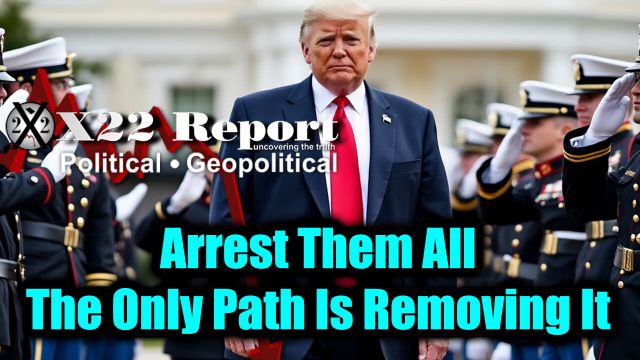 New X22 Report - Arrest Them All, The Only Path Is Removing It; America is Finished. Prepare for Total Collapse!