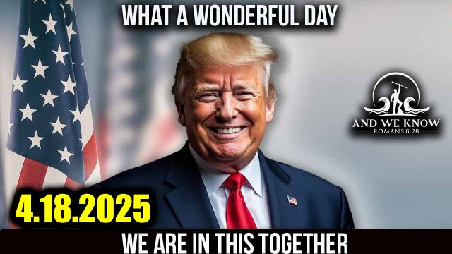 And We Know 4.18.25: Trump BIG MOVE, Military Operations Underway, Civilian Trials 2025