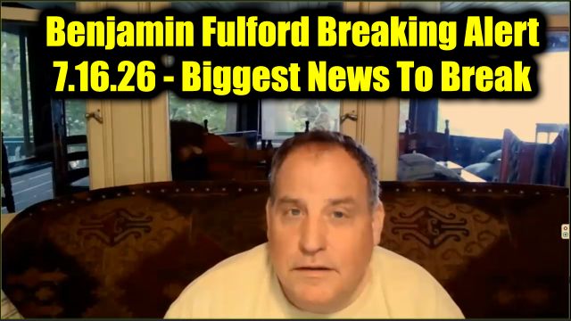 Benjamin Fulford Breaking Alert 7.16.26 - Biggest News To Break
