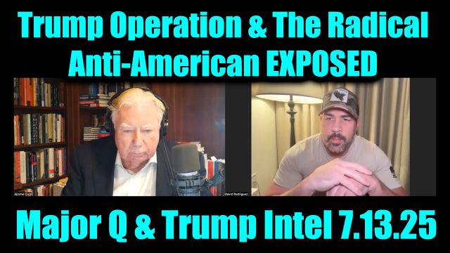 David Nino Rodriguez & Jerome Corsi Major Q & Trump Intel 7.13.25: Trump Operation - The Radical Anti-American EXPOSED