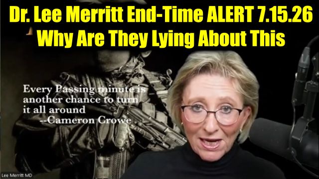Dr. Lee Merritt End-Time Alert 7.15.26 - Why Are They Lying About This