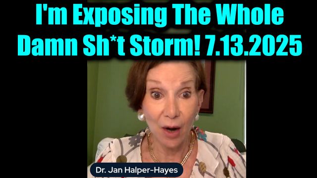 Dr. Jan Halper-Hayes Just Shocked The World 7.13.2025 - I'm Exposing The Whole Damn Sh*t Storm!