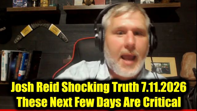 Josh Reid Shocking Truth 7.11.26 - These Next Few Days Are Critical