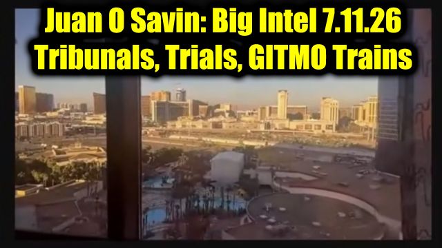 Juan O Savin: Big Intel 7.11.26 - Tribunals, Trials, GITMO Trains, Trigger Event Coming