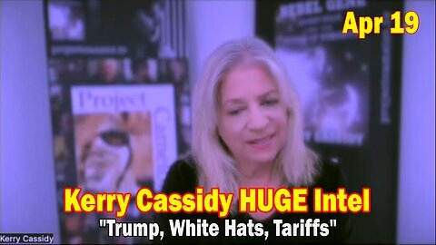 Kerry Cassidy Huge Intel Apr 19 - 'Trump, White Hats, Tariffs' 2025