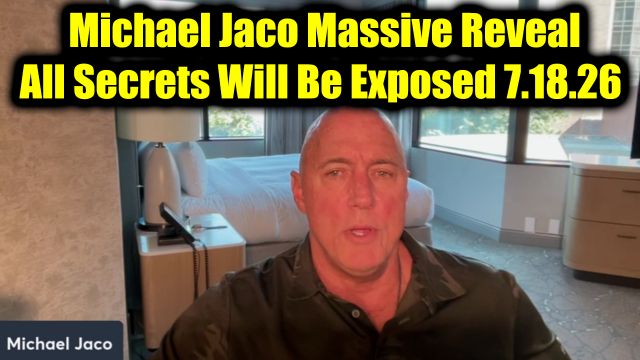 Michael Jaco Massive Reveal 7.18.26 - All Secrets Will Be Exposed