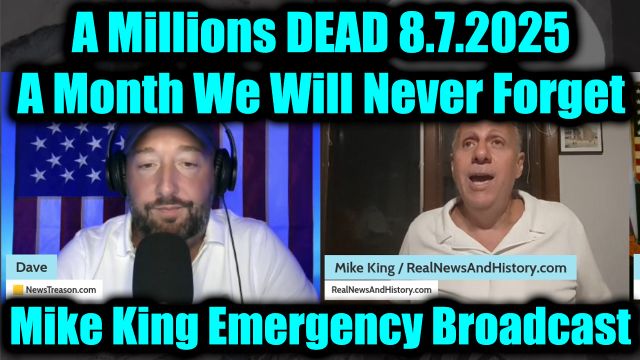 Mike King Emergency Broadcast 8.7.2025 - Millions Dead, a Month We Will Never Forget