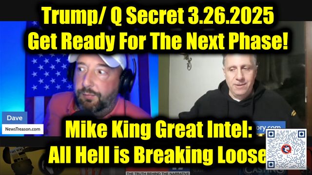 Mike King: Full Intel Drop 3.26.2025- Trump / Q Secret, Get Ready For The Next Phase! > All Hell is Breaking Loose