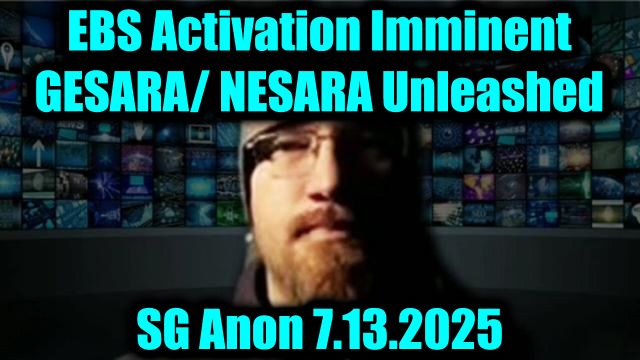 SG Anon: EBS Activation Imminent 7.13.25 - GESARA/ NESARA Unleashed