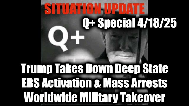 WTPN Situation Update 4/18/25 - Trump Takes Down Deep State, EBS Activation & Mass Arrests; Worldwide Military Takeover
