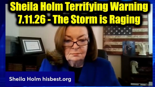 Sheila Holm Terrifying Warning 7.11.26 - The Storm is Raging