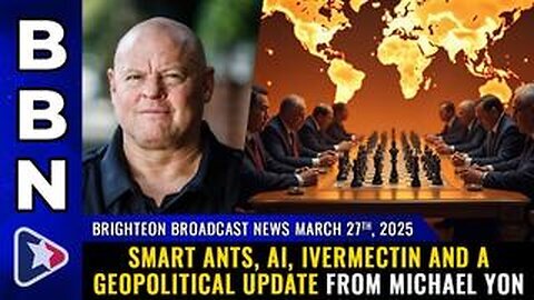 Situation Update BBN, Mar 27, 2025 – SMART ANTS, AI, Ivermectin and a Geopolitical Update from Michael Yon