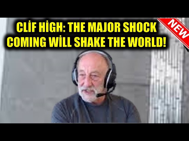 Cliff High’s Latest Warning: A Massive Shock Is About to Shake the World!”